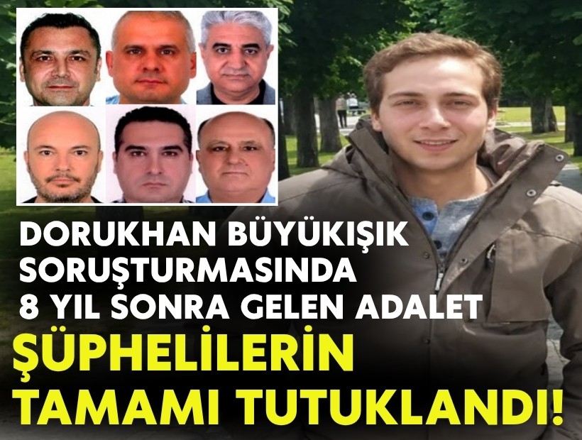 Dorukhan Büyükışık soruşturmasında 8 yıl sonra gelen adalet: Şüphelilerin tamamı tutuklandı!