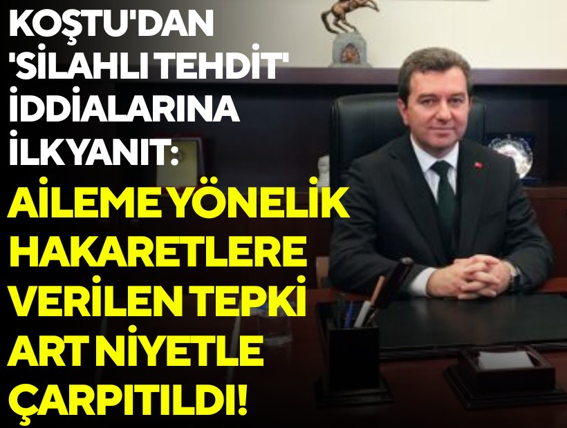 Eski Başkan Koştu'dan 'silahlı tehdit' iddialarına ilk yanıt: Aileme yönelik hakaretlere verilen tepki art niyetle çarpıtıldı!