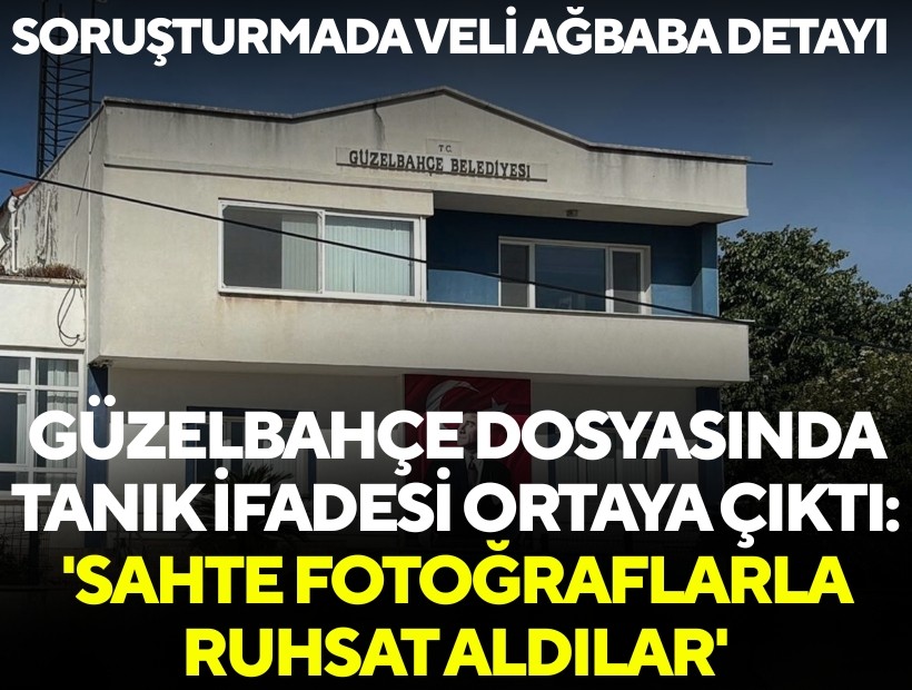Güzelbahçe dosyasında tanık ifadesi ortaya çıktı: 'Sahte fotoğraflarla ruhsat aldılar'