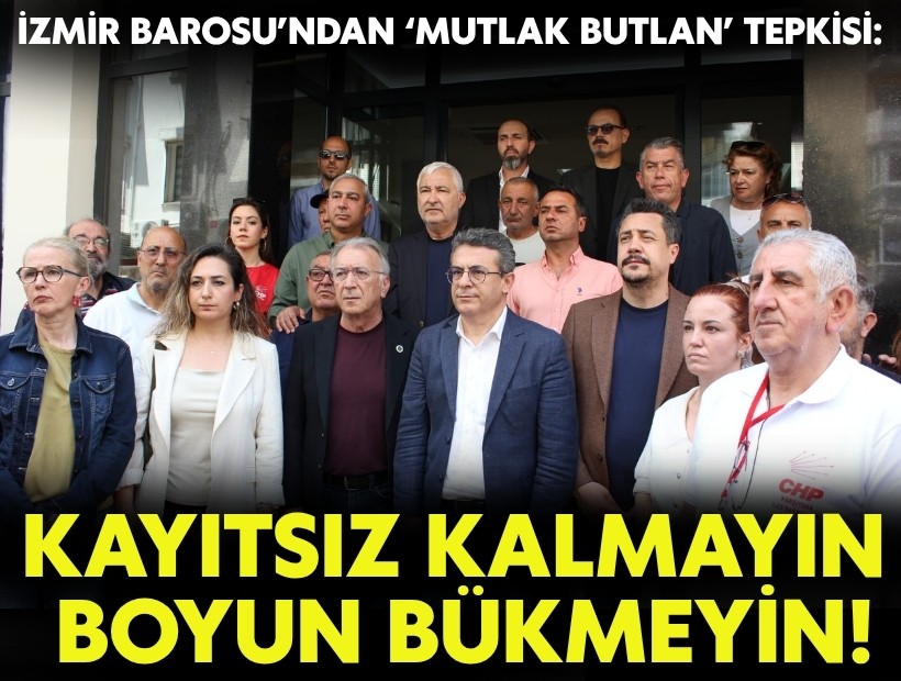 İzmir Barosu’ndan ‘mutlak butlan’ tepkisi: Kayıtsız kalmayın, boyun bükmeyin!