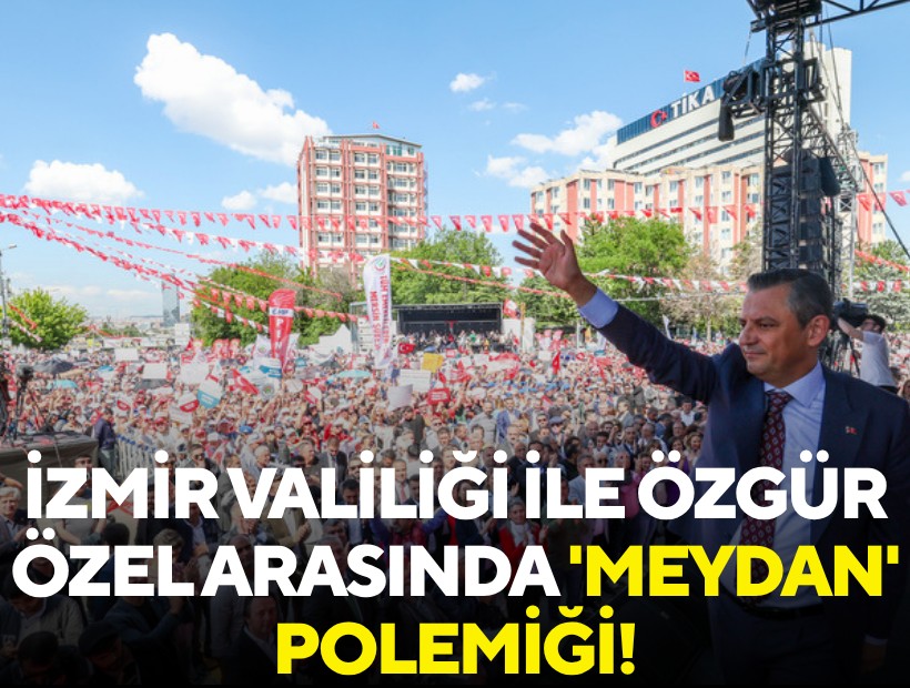 İzmir Valiliği ile Özgür Özel arasında 'meydan' polemiği!