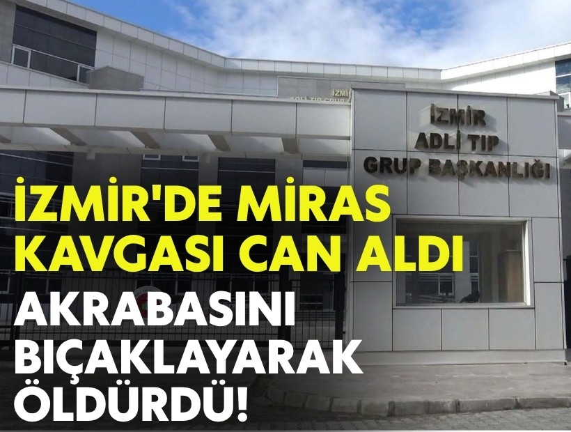 İzmir'de miras tartışması can aldı!