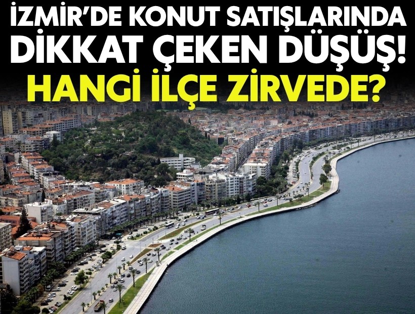 İzmir’de konut satışlarında dikkat çeken düşüş: Hangi ilçe zirvede?