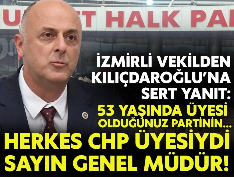 İzmirli vekilden Kılıçdaroğlu'na sert yanıt: 'Herkes CHP üyesiydi, Sayın Genel Müdür'