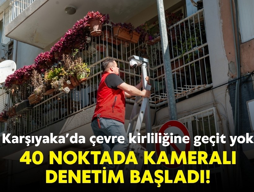 Karşıyaka’da çevre kirliliğine geçit yok: 40 noktada kameralı denetim başladı!