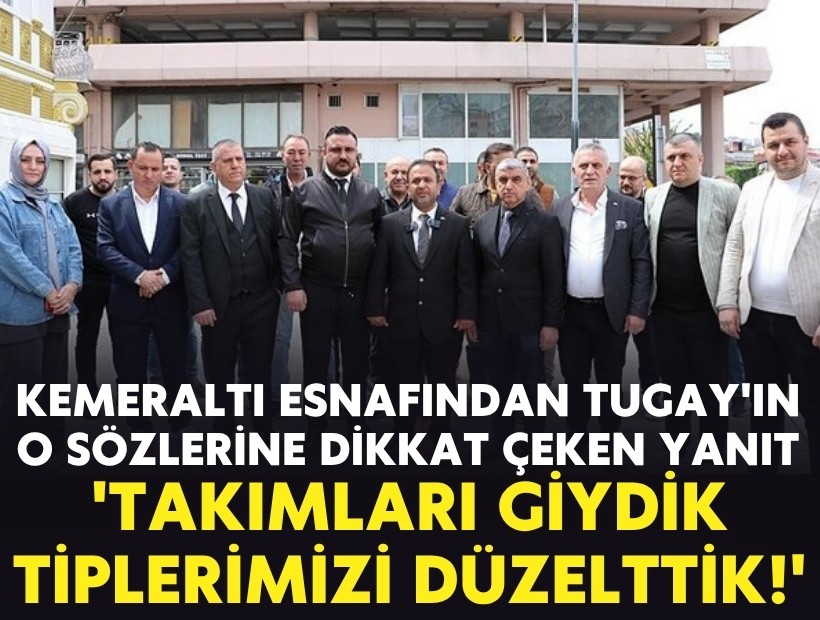 Kemeraltı esnafından Tugay'ın o sözlerine dikkat çeken yanıt: 'Takımları giydik tiplerimizi düzelttik!'