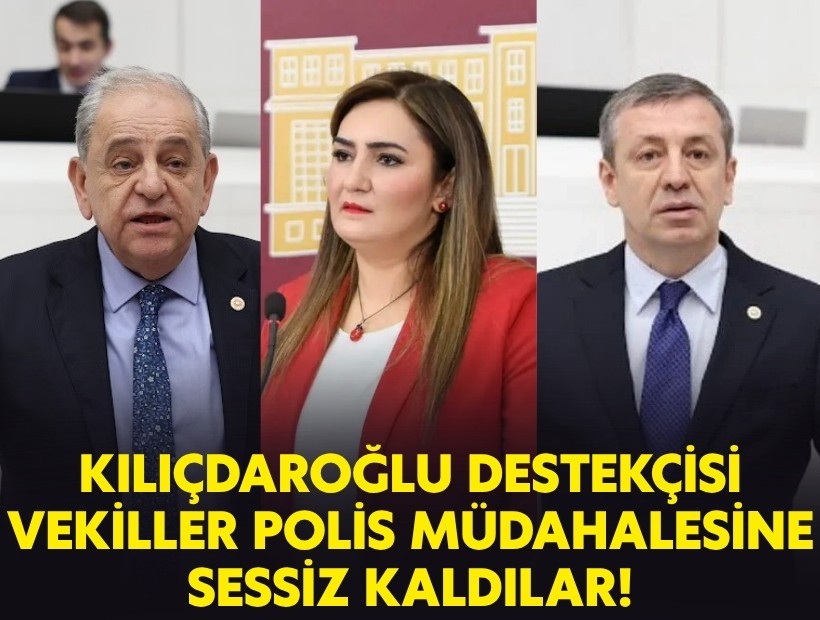 Kılıçdaroğlu destekçisi vekiller polis müdahalesine sessiz kaldılar!
