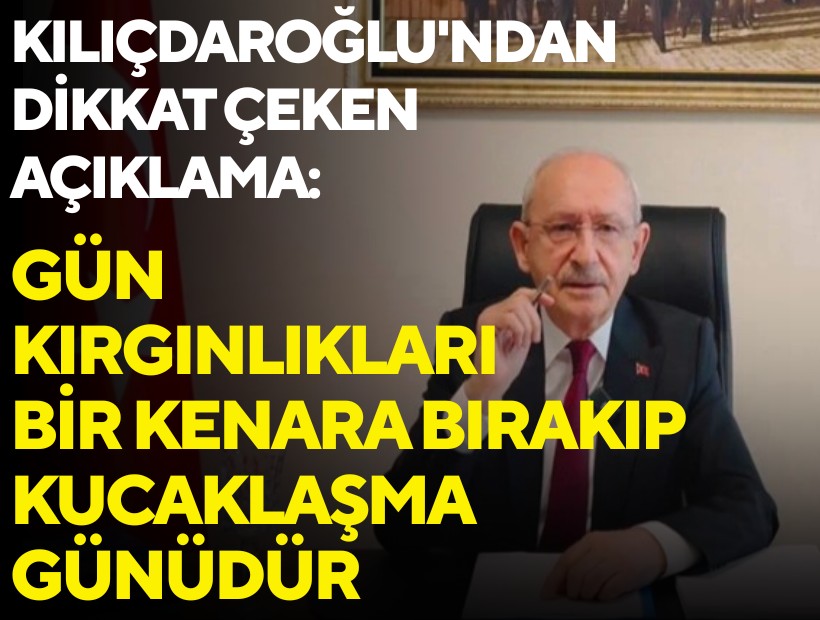 Kılıçdaroğlu'ndan dikkat çeken açıklama: Gün kırgınlıkları bir kenara bırakıp kucaklaşma günüdür