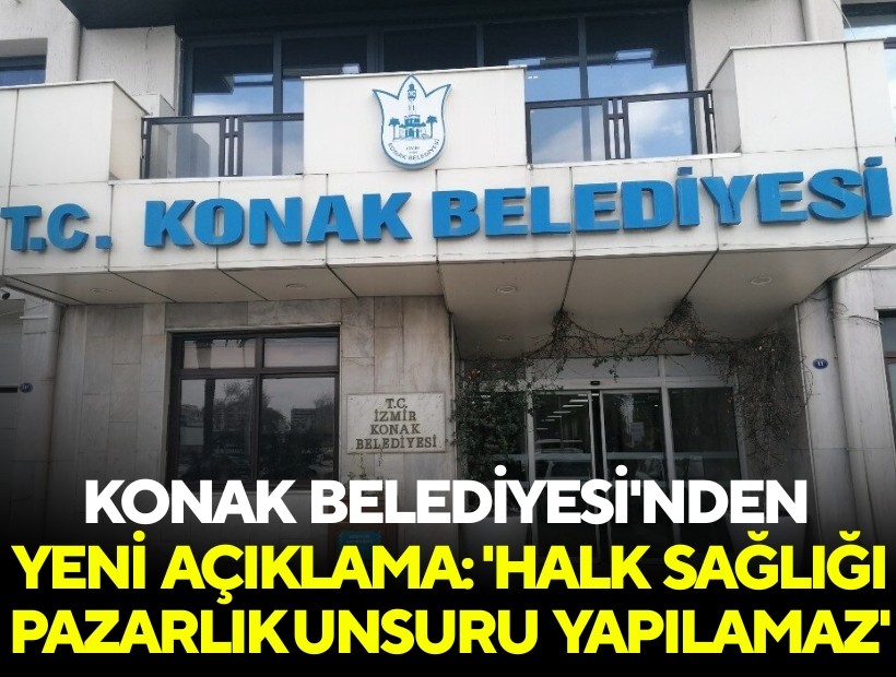 Konak Belediyesi'nden yeni açıklama: 'Halk sağlığı pazarlık unsuru yapılamaz'