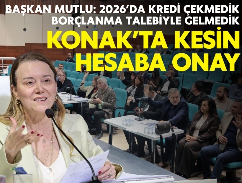 Konak’ta kesin hesaba onay! Başkan Mutlu: !2026’da kredi çekmedik, borçlanma talebiyle gelmedik'