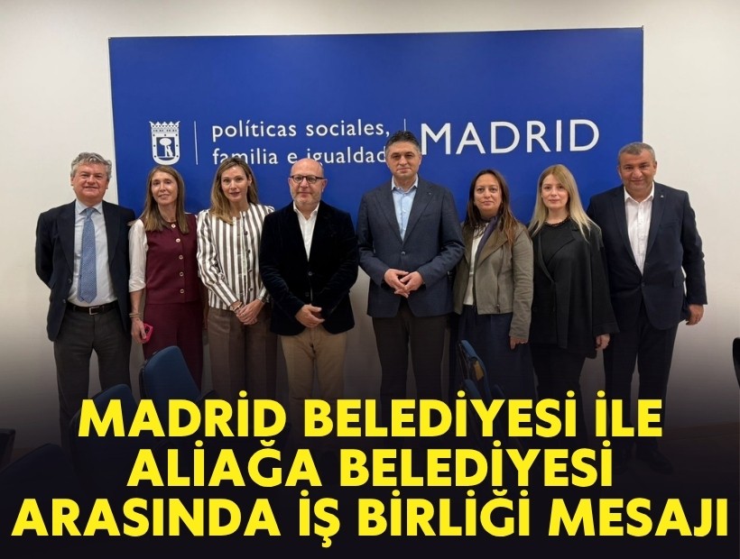 Madrid Belediyesi ile Aliağa Belediyesi arasında iş birliği mesajı