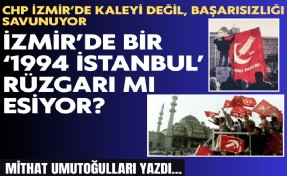 Mithat Umutoğulları yazdı... İzmir’de bir ‘1994 İstanbul’ rüzgarı mı esiyor?