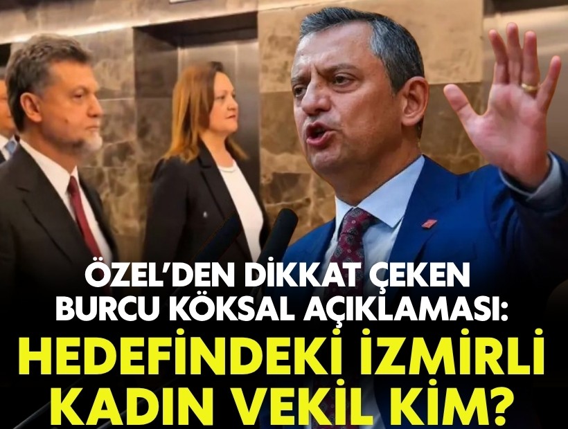 Özel’den dikkat çeken Burcu Köksal açıklaması: Hedefindeki İzmirli vekil kim?