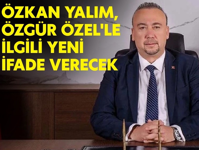 Özkan Yalım, Özgür Özel'le ilgili yeni ifade verecek