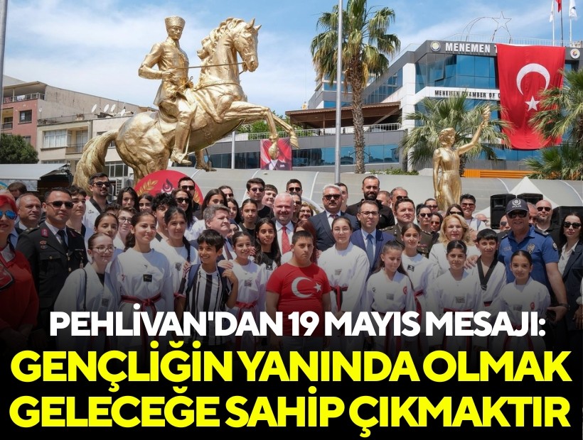 Pehlivan'dan 19 Mayıs mesajı: Gençliğin yanında olmak, geleceğe sahip çıkmaktır