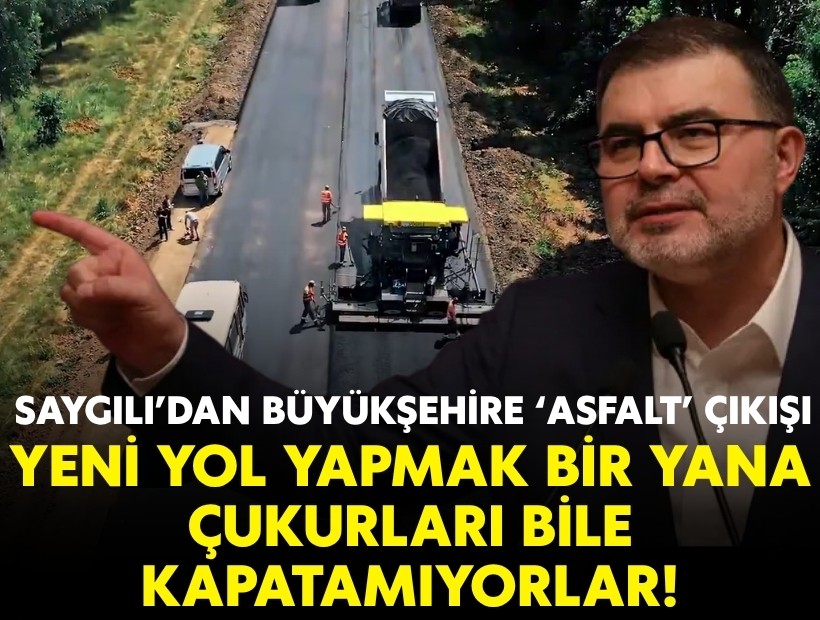 Saygılı’dan Büyükşehir'e ‘asfalt’ çıkışı: Yeni yol yapmak bir yana çukurları bile kapatamıyor!