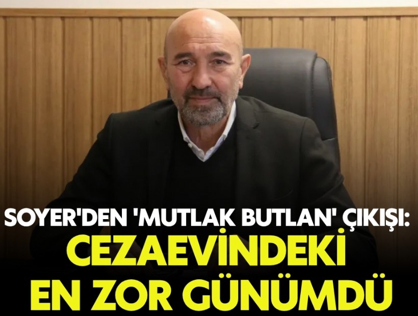 Soyer'den 'mutlak butlan' açıklaması: Cezaevindeki en zor günümdü