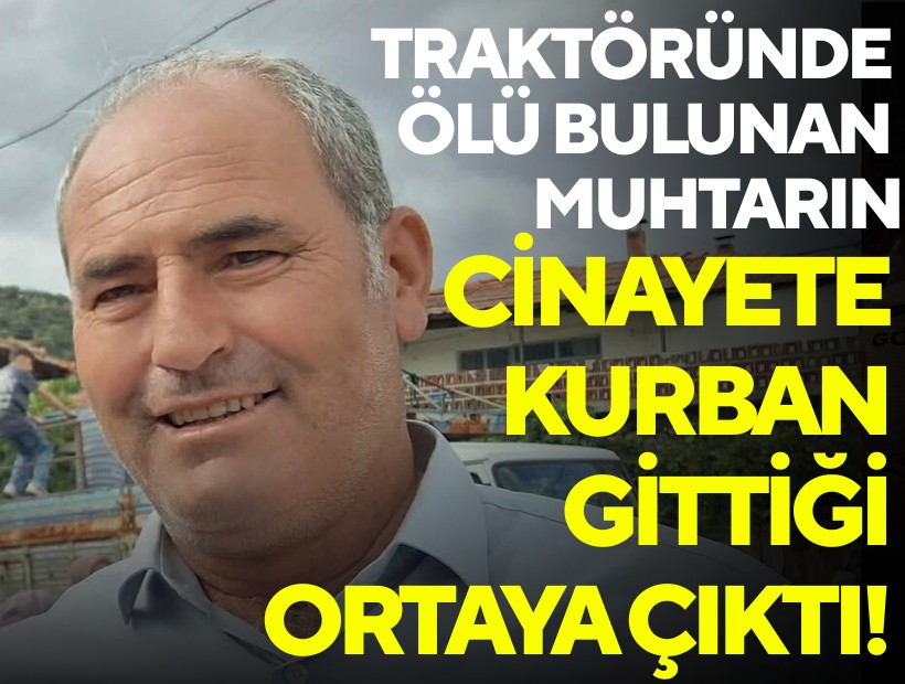Traktöründe ölü bulunan muhtarın cinayete kurban gittiği ortaya çıktı!