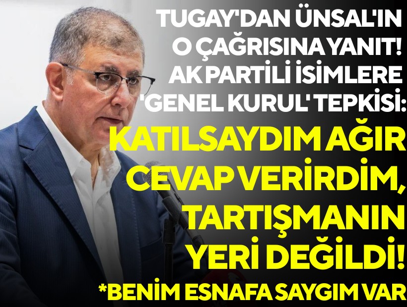 Tugay'dan Yıldız Ünsal'ın o çağrısına yanıt! AK Partili isimlere 'genel kurul' tepkisi: Katılsaydım ağır cevap verirdim, tartışmanın yeri değildi!