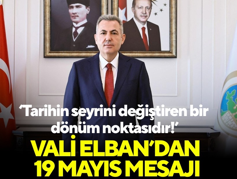 Vali Elban'dan 19 Mayıs mesajı; Tarihin seyrini değiştiren bir dönüm noktasıdır!