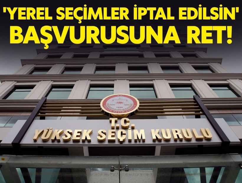 YSK'den 'yerel seçimler iptal edilsin' başvurusuna ret!