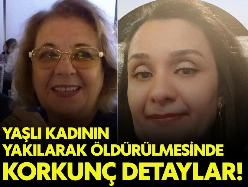 Yaşlı kadının yakılarak öldürülmesinde korkunç detaylar!
