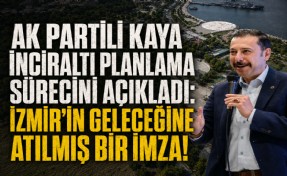 AK Partili Kaya İnciraltı planlama sürecini açıkladı: İzmir’in geleceğine atılmış bir imza!
