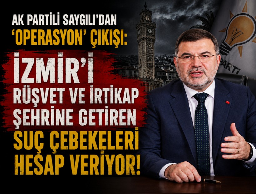 AK Partili Saygılı'dan 'operasyon' çıkışı: İzmir'i rüşvet ve irtikap şehrine getiren suç çebekeleri hesap veriyor!