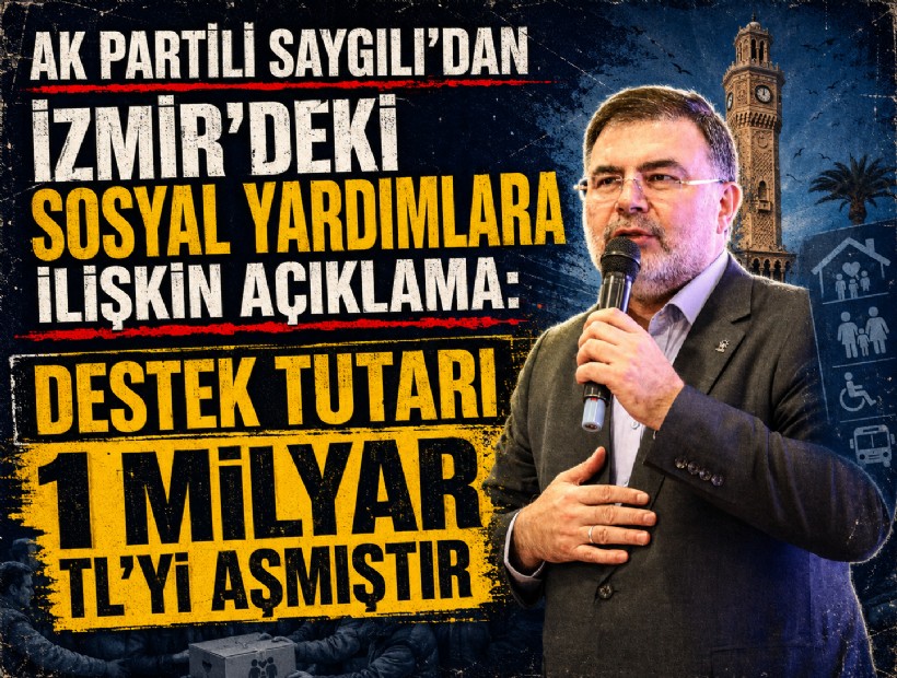 AK Partili Saygılı’dan İzmir’deki sosyal yardımlara ilişkin açıklama: Destek tutarı 1 milyar TL'yi aşmıştır