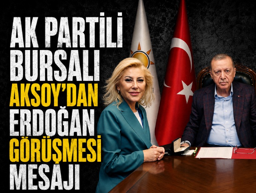 AK Partili Şebnem Bursalı Aksoy’dan Erdoğan görüşmesi mesajı!