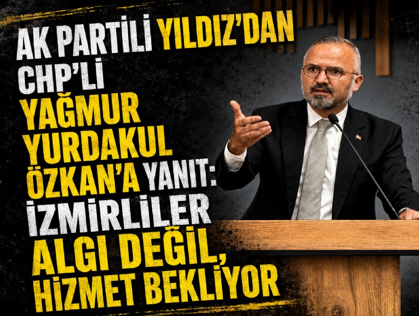 AK Partili Yıldız’dan CHP’li Yağmur Yurdakul Özkan’a yanıt: İzmirliler algı değil, hizmet bekliyor