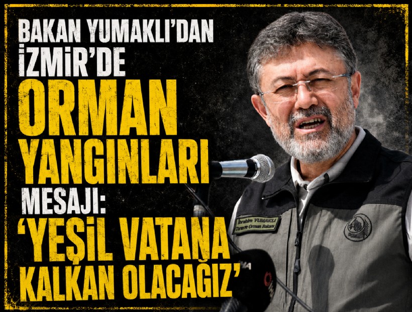 Bakan Yumaklı’dan İzmir'de orman yangınları mesajı: 'Yeşil vatana kalkan olacağız'