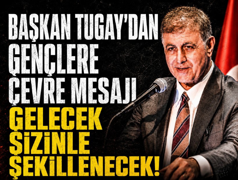 Başkan Tugay'dan gençlere çevre mesajı: Gelecek sizinle şekillenecek!