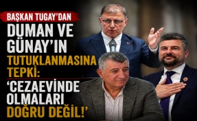 Başkan Tugay’dan Duman ve Günay’ın tutuklanmasına tepki: Cezaevinde olmaları doğru değil!