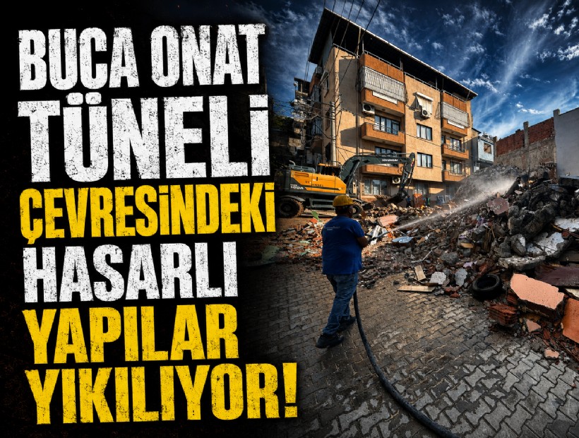 Buca Onat Tüneli çevresindeki hasarlı yapılar yıkılıyor!