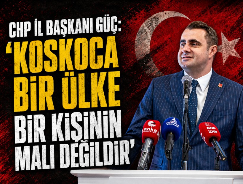 CHP İzmir İl Başkanı Çağatay Güç: 'Koskoca bir ülke bir kişinin malı değildir'
