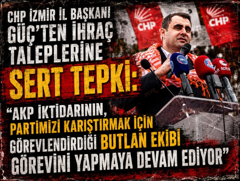 CHP İzmir İl Başkanı Güç’ten ihraç taleplerine sert tepki: AKP iktidarının, partimizi karıştırmak için görevlendirdiği butlan ekibi görevini yapmaya devam ediyor