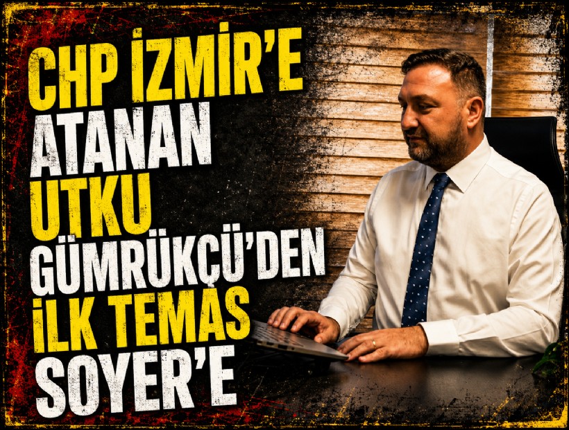 CHP İzmir'e atanan Utku Gümrükçü'den ilk temas Soyer'e
