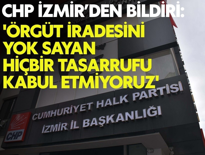 CHP İzmir’den bildiri: 'Örgüt iradesini yok sayan hiçbir tasarrufu kabul etmiyoruz'