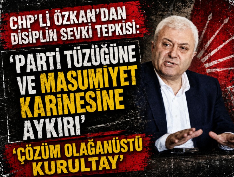 CHP’li Özkan’dan disiplin sevki tepkisi: 'Parti tüzüğüne ve masumiyet karinesine aykırı'