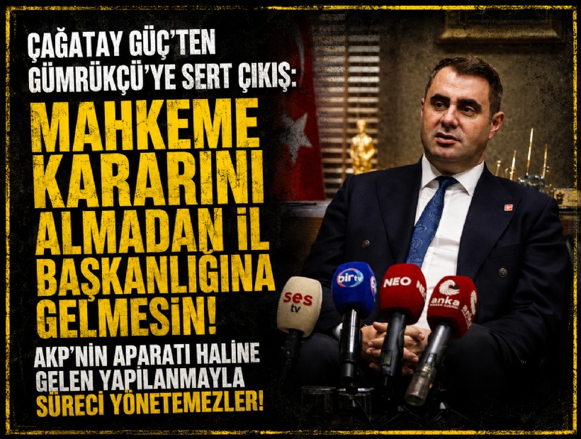 Çağatay Güç’ten Gümrükçü’ye sert çıkış: Mahkeme kararını almadan il başkanlığına gelmesin!