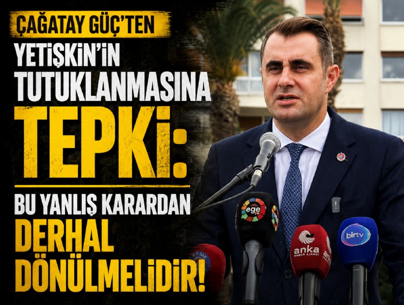 Çağatay Güç’ten Yetişkin’in tutuklanmasına tepki: Bu yanlış karardan derhal dönülmelidir!