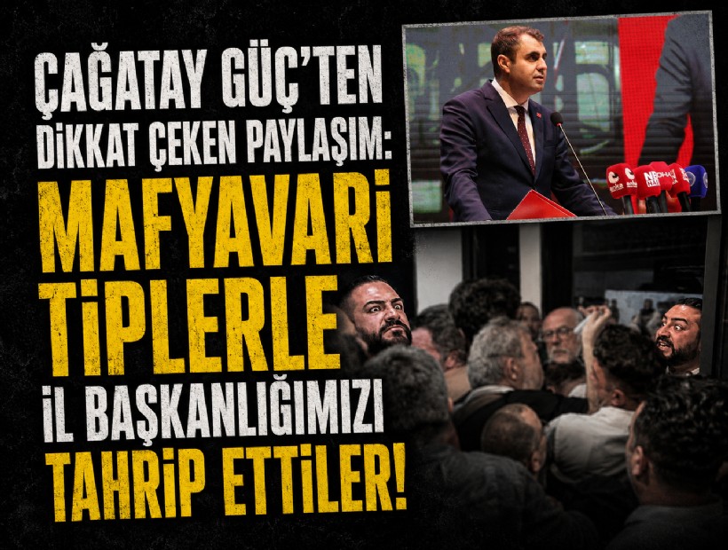Çağatay Güç’ten dikkat çeken paylaşım: Mafyavari tiplerle il başkanlığımızı tahrip ettiler!