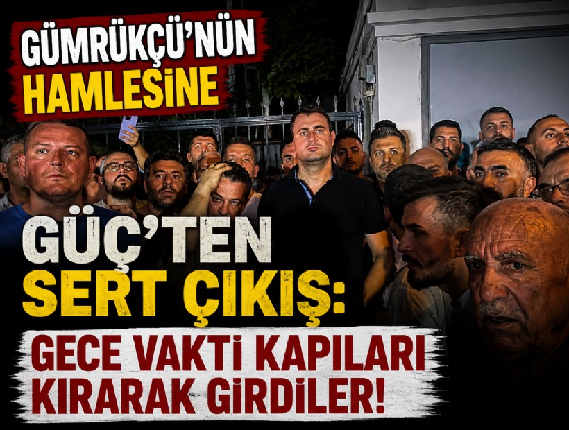 Gümrükçü’nün hamlesine Güç’ten sert çıkış: Gece vakti kapıları kırarak girdiler!
