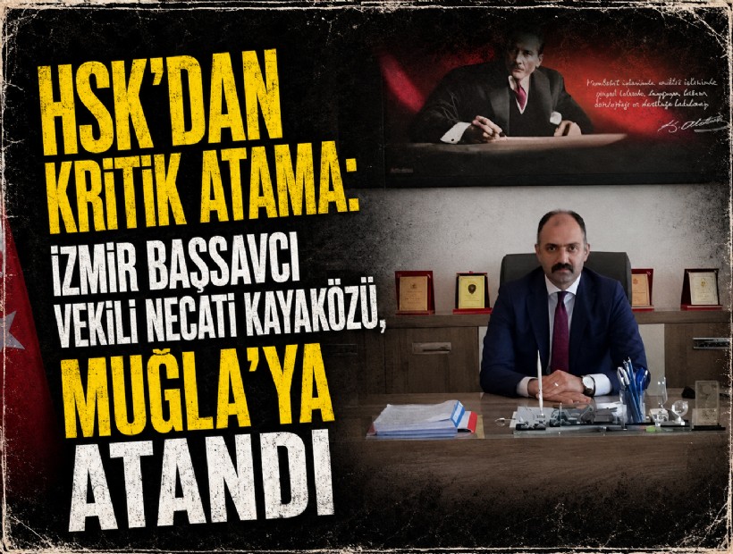 HSK'dan kritik atama: İzmir Başsavcı Vekili Necati Kayaközü, Muğla'ya atandı