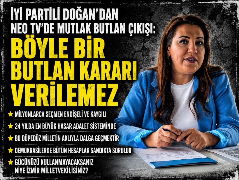 İYİ Partili Doğan’dan NEO TV'de 'mutlak butlan' çıkışı: Böyle bir butlan kararı verilemez