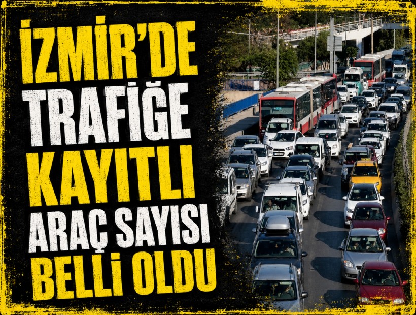 İzmir'de trafiğe kayıtlı araç sayısı belli oldu