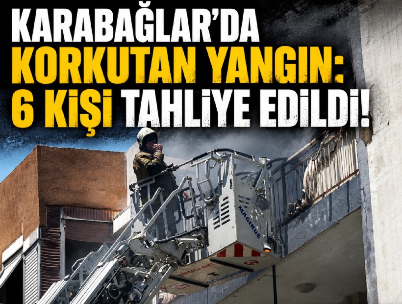 Karabağlar'da korkutan yangın: 6 kişi tahliye edildi!