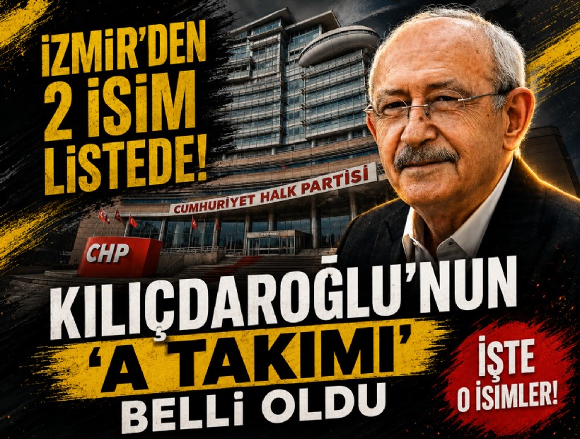 Kılıçdaroğlu’nun ‘A Takımı’ belli oldu: İzmir’den 2 isim listede!