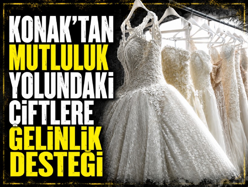 Konak’tan mutluluk yolundaki çiftlere gelinlik desteği